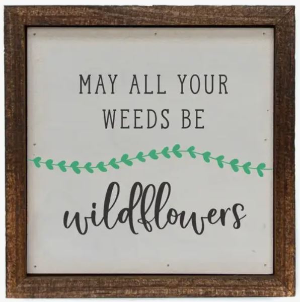 May all your weeds be Wildflowers Garden Sign
